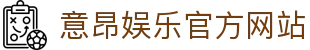 意昂娱乐官方网站认证 - 唯一指定官网